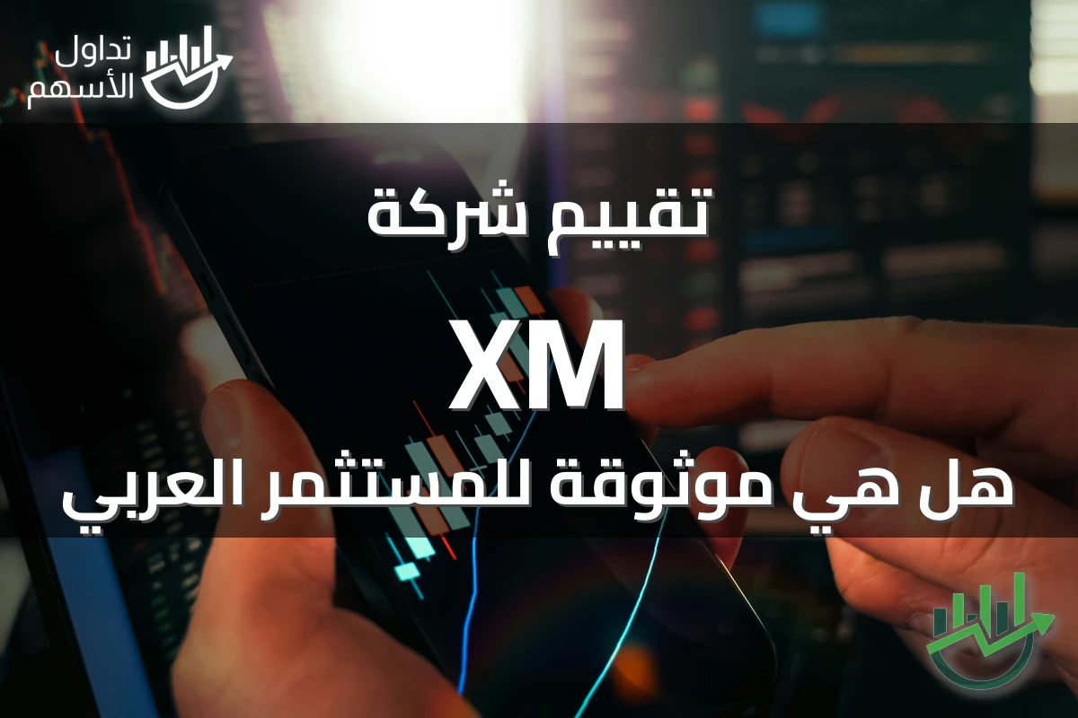 تقييم شركة XM هل هي موثوقة للمستثمر العربي